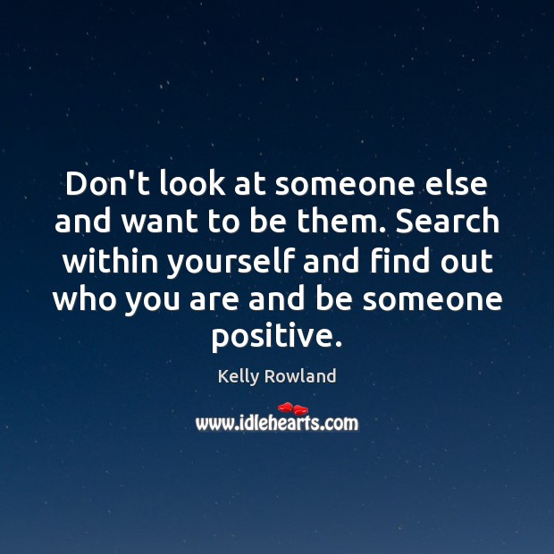 Don’t look at someone else and want to be them. Search within Kelly Rowland Picture Quote