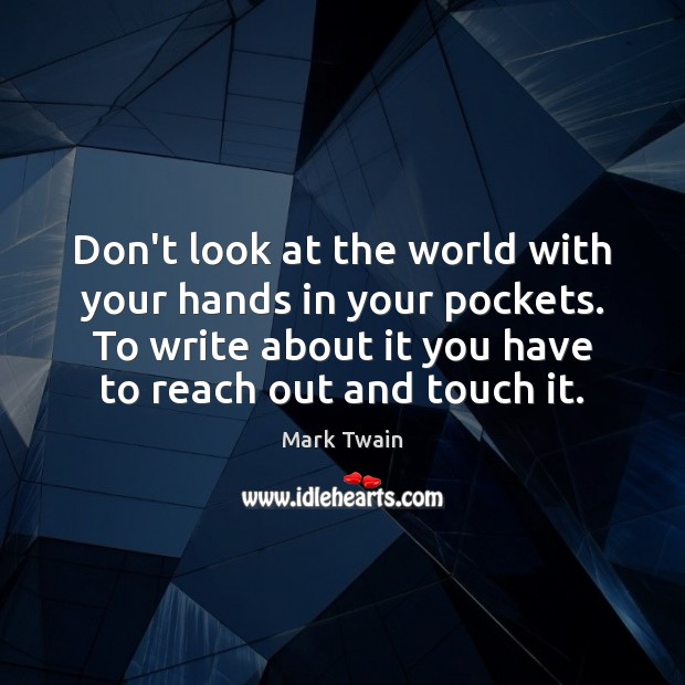 Don’t look at the world with your hands in your pockets. To Mark Twain Picture Quote