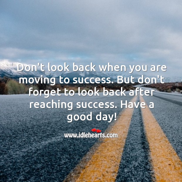 Don’t look back when you are moving to success. Image