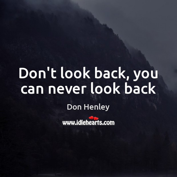 Don’t look back, you can never look back Never Look Back Quotes Image