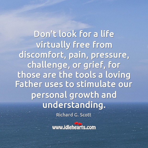 Don’t look for a life virtually free from discomfort, pain, pressure, challenge, Growth Quotes Image