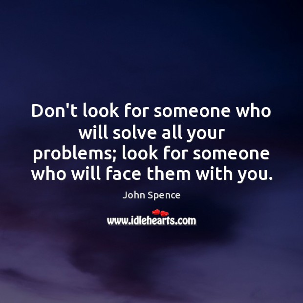 Don’t look for someone who will solve all your problems; look for John Spence Picture Quote