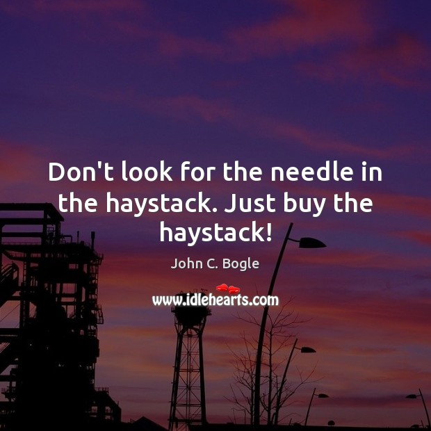 Don’t look for the needle in the haystack. Just buy the haystack! Image