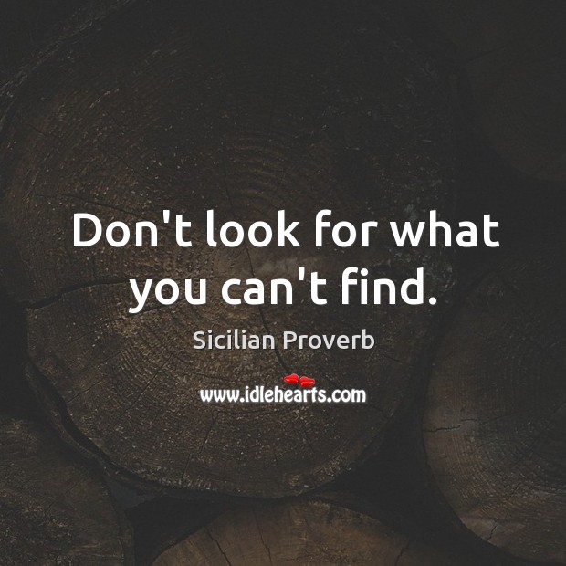 Don’t look for what you can’t find. Sicilian Proverbs Image