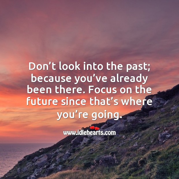 Don’t look into the past; you’ve already been there. Image