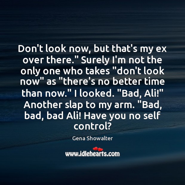 Don’t look now, but that’s my ex over there.” Surely I’m not Gena Showalter Picture Quote