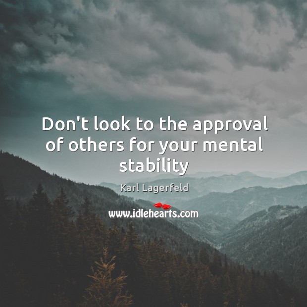 Don’t look to the approval of others for your mental stability Karl Lagerfeld Picture Quote