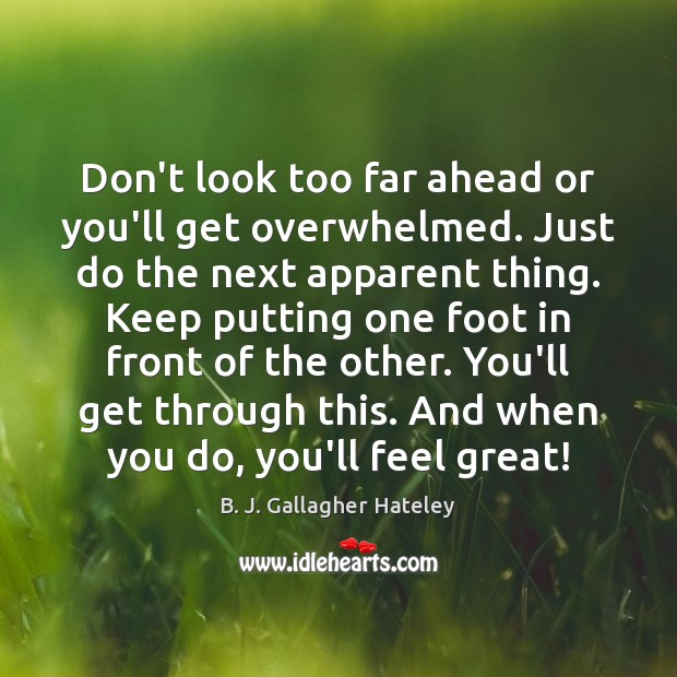 Don’t look too far ahead or you’ll get overwhelmed. Just do the B. J. Gallagher Hateley Picture Quote