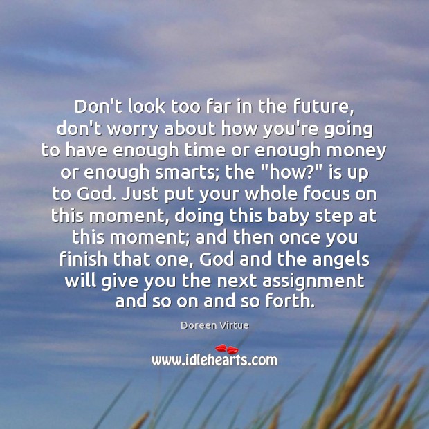 Don’t look too far in the future, don’t worry about how you’re Doreen Virtue Picture Quote
