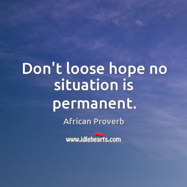 Don’t loose hope no situation is permanent. African Proverbs Image