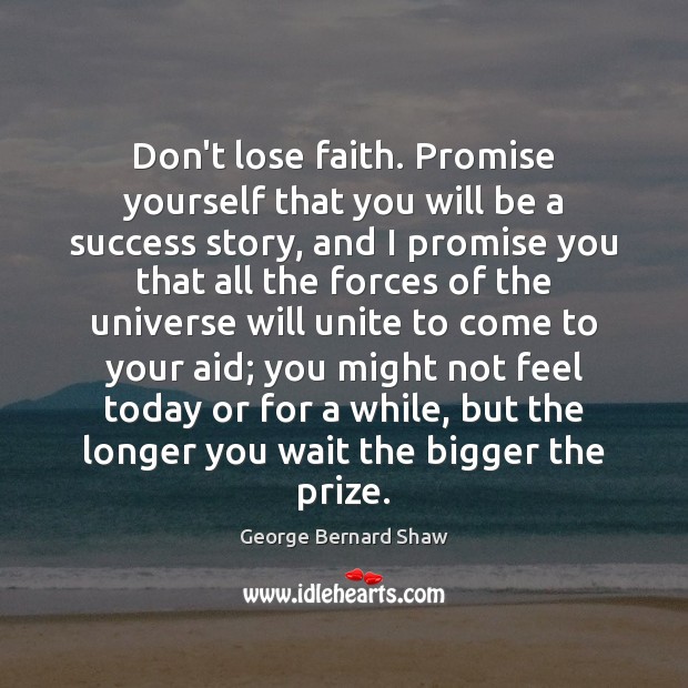 Don’t lose faith. Promise yourself that you will be a success story, George Bernard Shaw Picture Quote