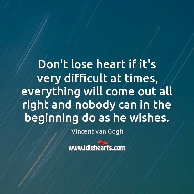 Don’t lose heart if it’s very difficult at times, everything will come Image