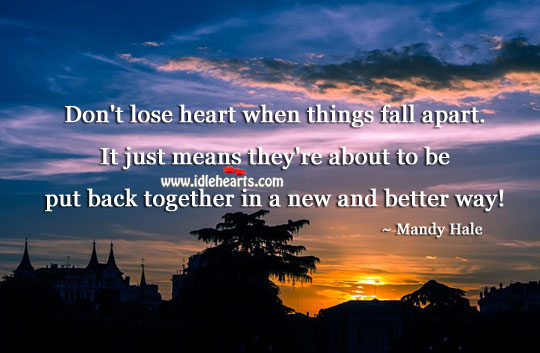 Don’t lose heart when things fall apart. Mandy Hale Picture Quote