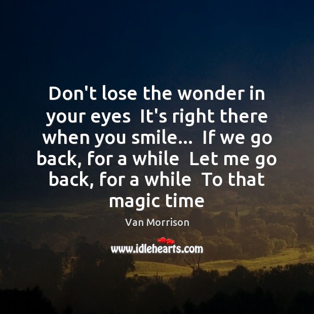 Don’t lose the wonder in your eyes  It’s right there when you Van Morrison Picture Quote