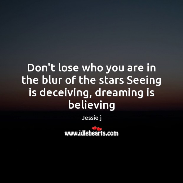 Don’t lose who you are in the blur of the stars Seeing is deceiving, dreaming is believing Dreaming Quotes Image