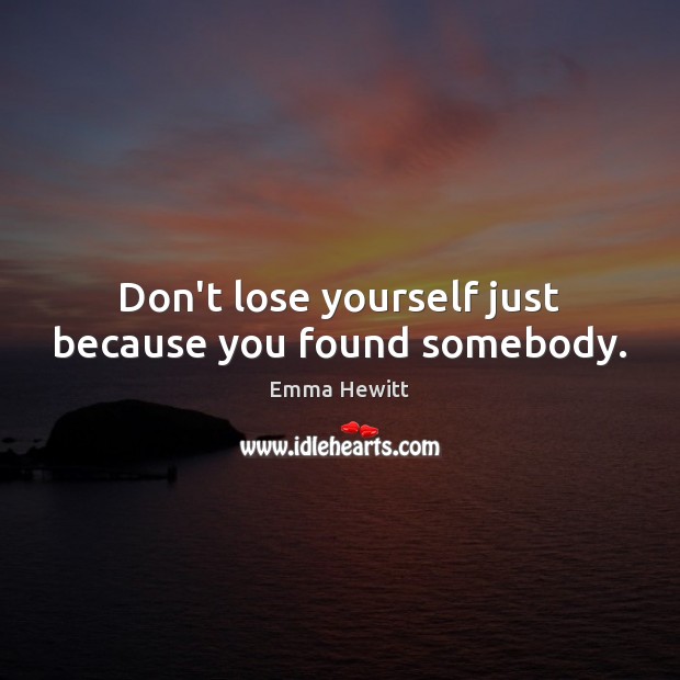 Don’t lose yourself just because you found somebody. Image