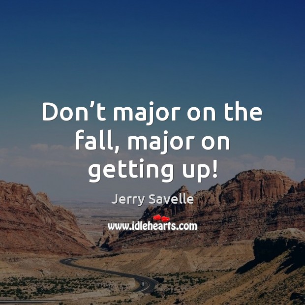 Don’t major on the fall, major on getting up! Jerry Savelle Picture Quote