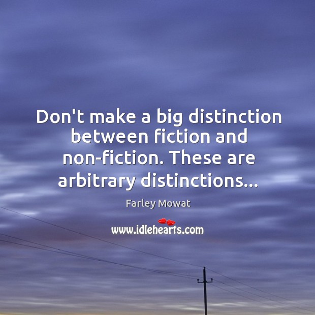 Don’t make a big distinction between fiction and non-fiction. These are arbitrary Farley Mowat Picture Quote
