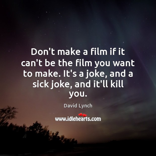 Don’t make a film if it can’t be the film you want David Lynch Picture Quote