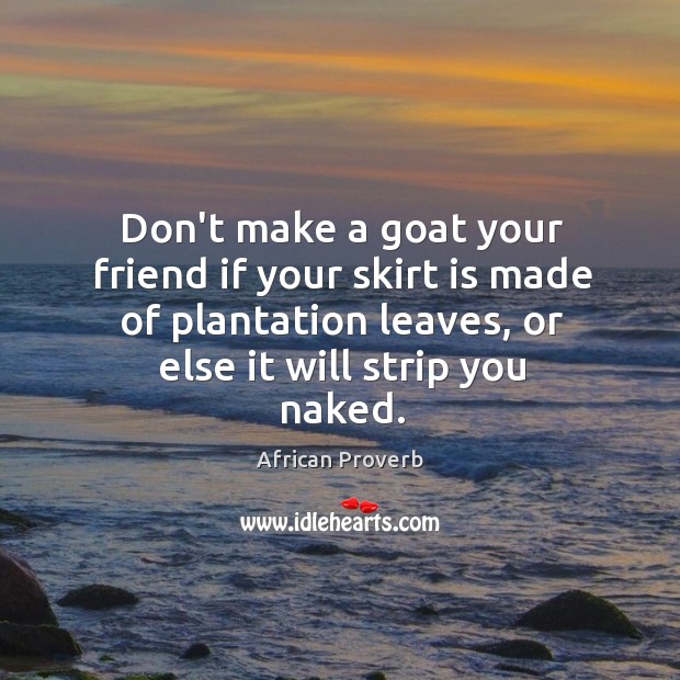 Don’t make a goat friend if your skirt is made of leaves. Image