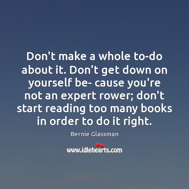 Don’t make a whole to-do about it. Don’t get down on yourself Bernie Glassman Picture Quote