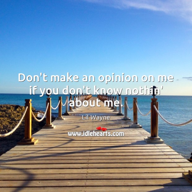 Don’t make an opinion on me if you don’t know nothin’ about me. Lil Wayne Picture Quote
