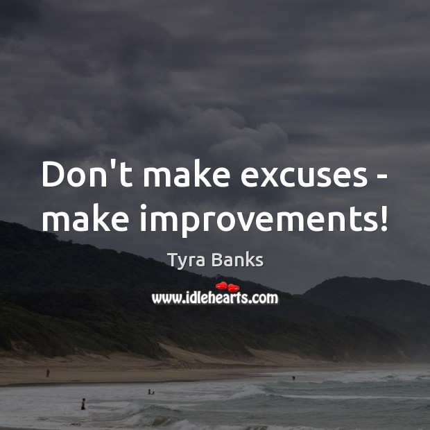 Don’t make excuses – make improvements! Tyra Banks Picture Quote