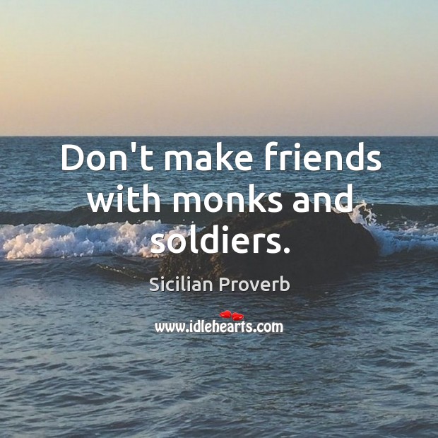 Don’t make friends with monks and soldiers. Sicilian Proverbs Image
