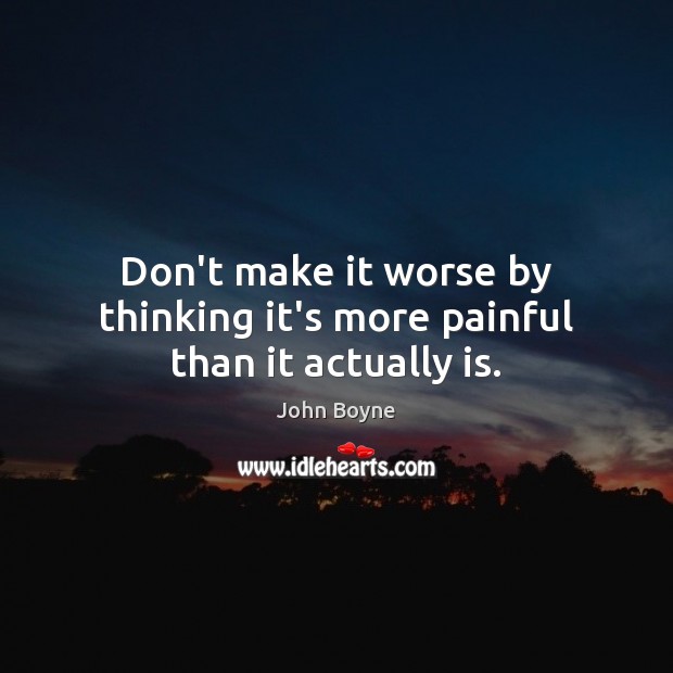 Don’t make it worse by thinking it’s more painful than it actually is. Image