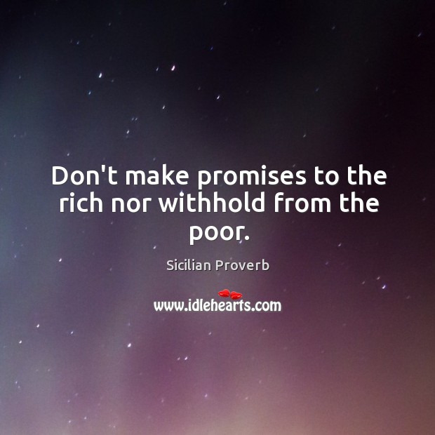 Don’t make promises to the rich nor withhold from the poor. Sicilian Proverbs Image