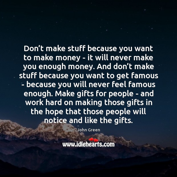 Don’t make stuff because you want to make money – it Image