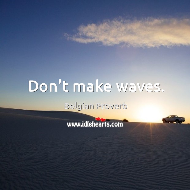 Don’t make waves. Belgian Proverbs Image
