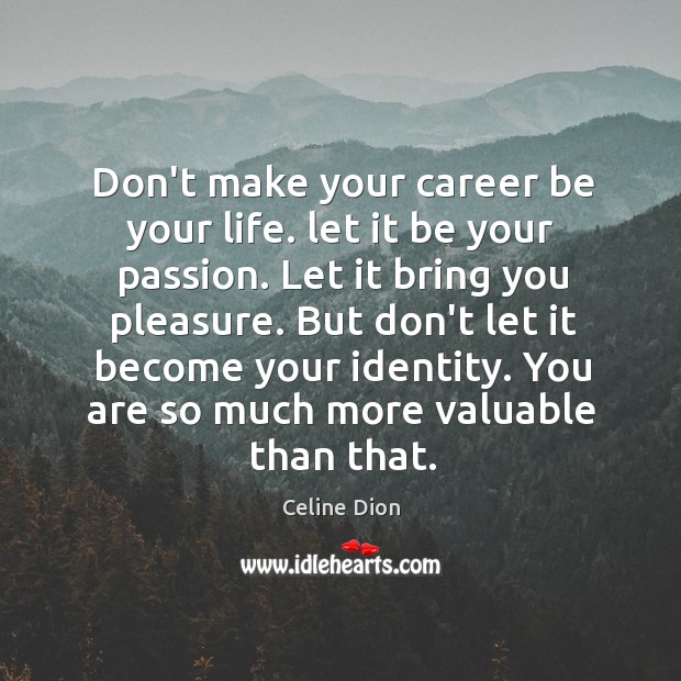 Don’t make your career be your life. let it be your passion. Celine Dion Picture Quote