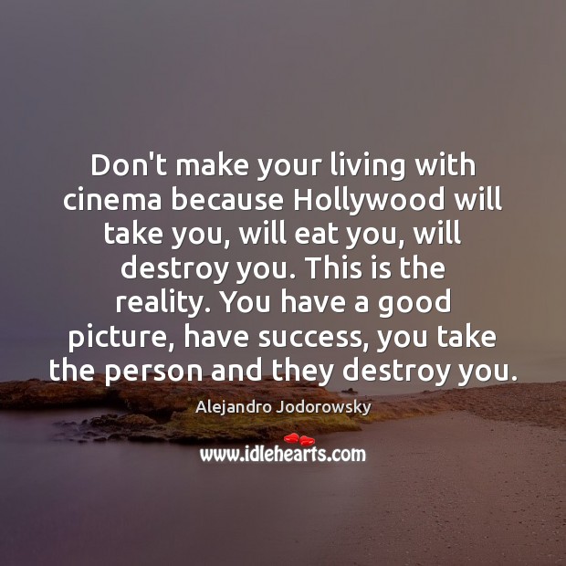 Don’t make your living with cinema because Hollywood will take you, will Alejandro Jodorowsky Picture Quote