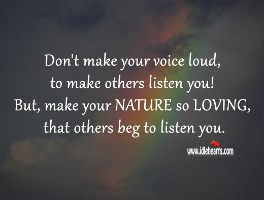Don’t make your voice loud, to make others listen you. Image