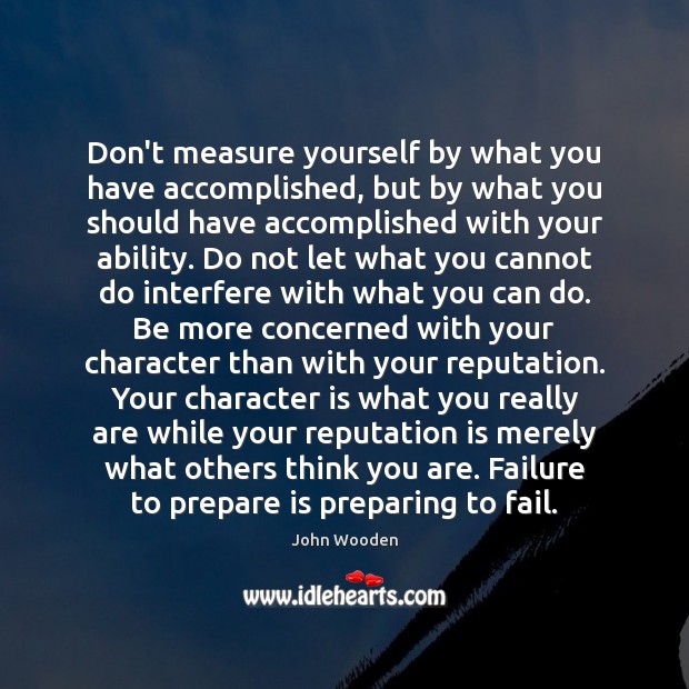 Don’t measure yourself by what you have accomplished, but by what you Character Quotes Image