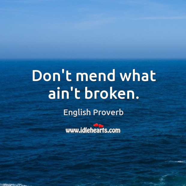 Don’t mend what ain’t broken. English Proverbs Image