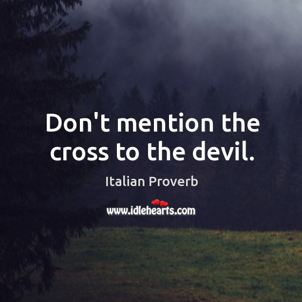 Don’t mention the cross to the devil. Image