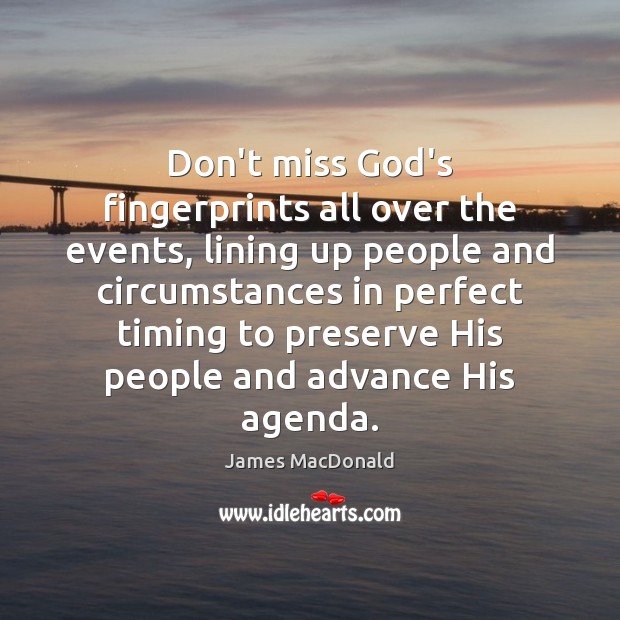 Don’t miss God’s fingerprints all over the events, lining up people and James MacDonald Picture Quote