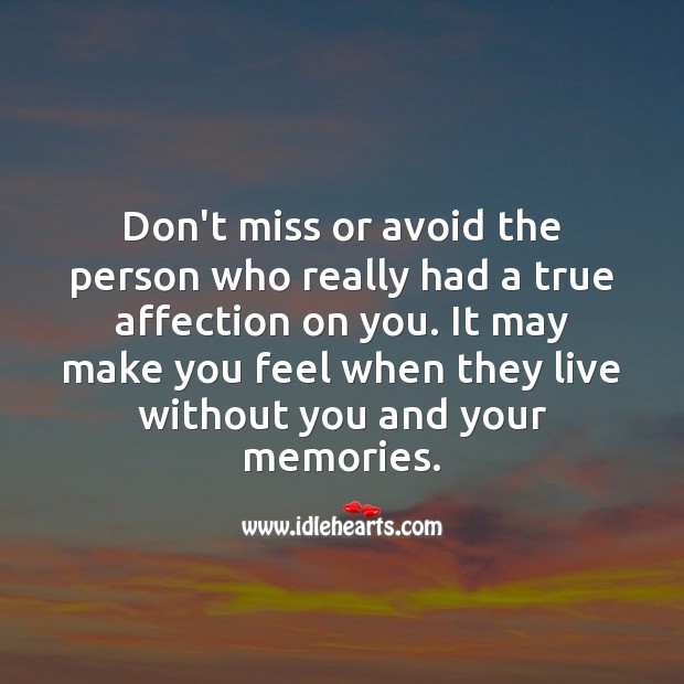 Don’t miss or avoid the person who really had a true affection on you. Life Quotes Image