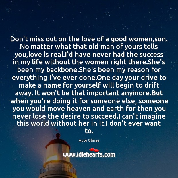 Don’t miss out on the love of a good women,son. No Abbi Glines Picture Quote