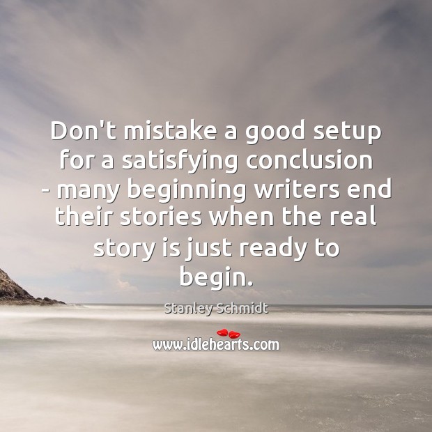 Don’t mistake a good setup for a satisfying conclusion – many beginning Stanley Schmidt Picture Quote