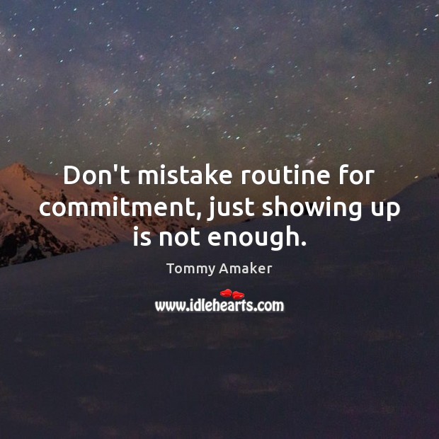 Don’t mistake routine for commitment, just showing up is not enough. Image