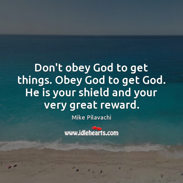 Don’t obey God to get things. Obey God to get God. He Mike Pilavachi Picture Quote