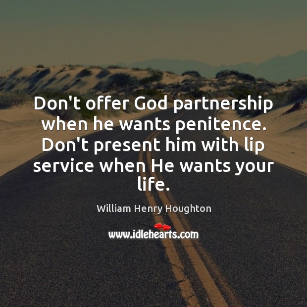 Don’t offer God partnership when he wants penitence. Don’t present him with Image