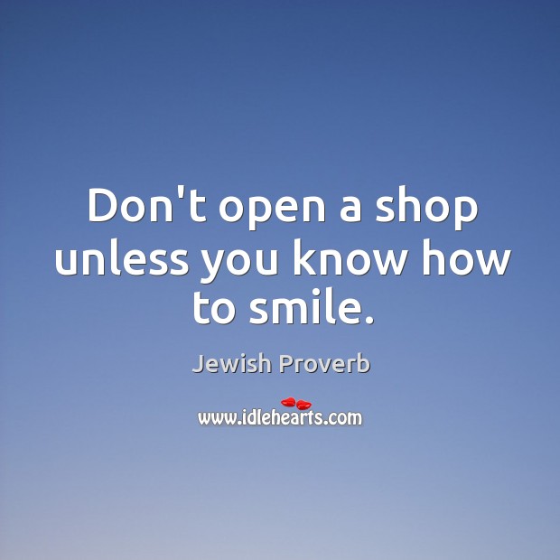 Don’t open a shop unless you know how to smile. Jewish Proverbs Image
