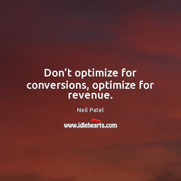 Don’t optimize for conversions, optimize for revenue. Neil Patel Picture Quote