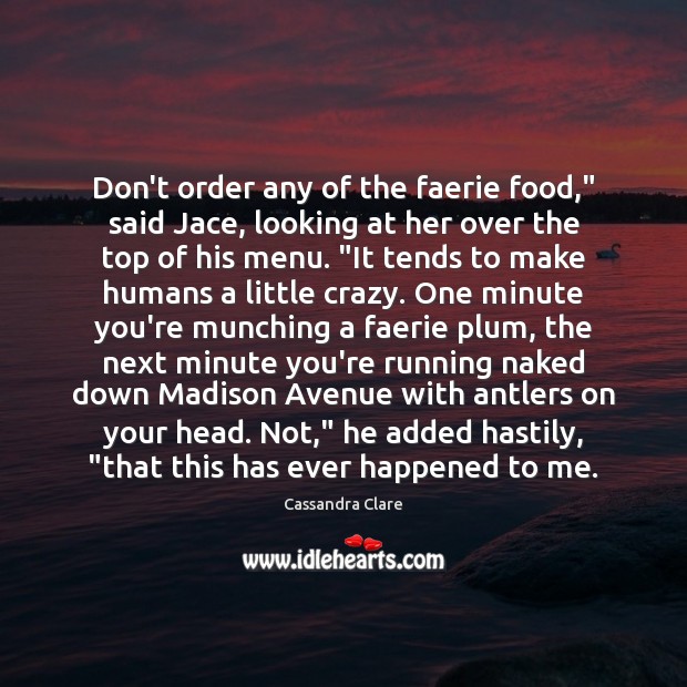 Don’t order any of the faerie food,” said Jace, looking at her Cassandra Clare Picture Quote