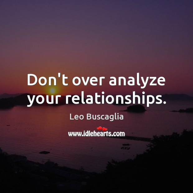 Don’t over analyze your relationships. Leo Buscaglia Picture Quote