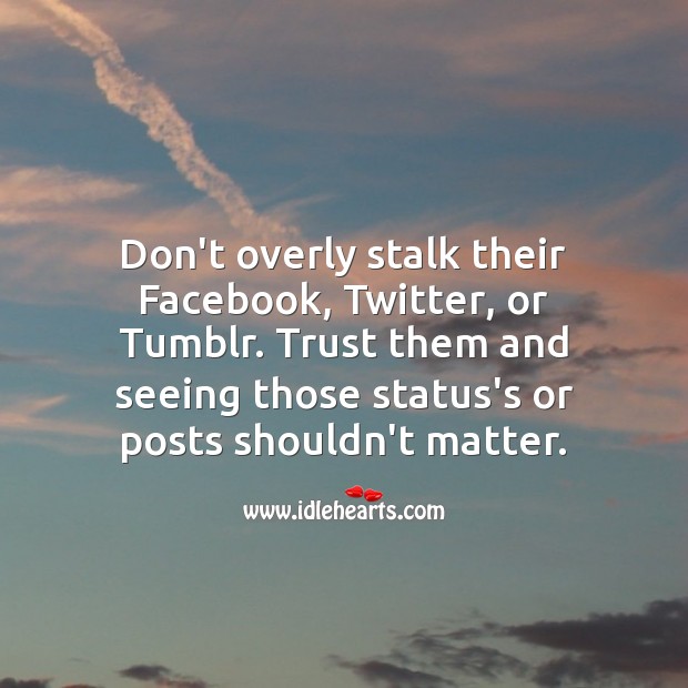 Don’t overly stalk their Facebook, Twitter, or Tumblr. Relationship Tips Image